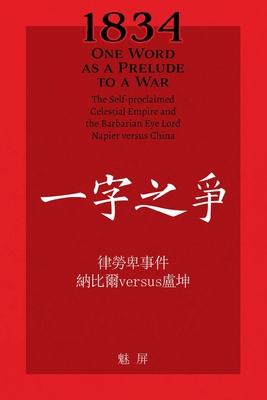 1834 One Word as a Prelude to a War/ 一字之争: The Self-proclaimed Celestial Empire and the Barbarian Eye Lord Napier Versus C