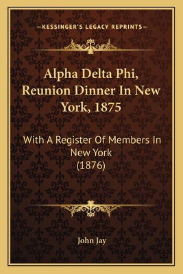 Alpha Delta Phi, Reunion Dinner In New York, 1875: With A Register Of Members In New York (1876)