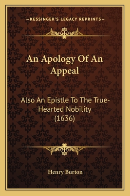 An Apology Of An Appeal: Also An Epistle To The True-Hearted Nobility (1636)