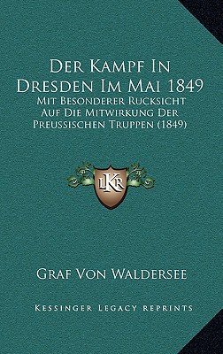 Der Kampf In Dresden Im Mai 1849: Mit Besonderer Rucksicht Auf Die Mitwirkung Der Preussischen Truppen (1849)