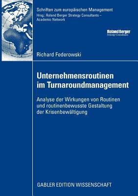Unternehmensroutinen Im Turnaroundmanagement: Analyse Der Wirkung Von Routinen Und Routinenbewusste Gestaltung Der Krisenbewältigung