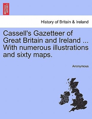 Cassell's Gazetteer of Great Britain and Ireland ... With numerous illustrations and sixty maps.