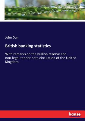 British banking statistics: With remarks on the bullion reserve and non-legal-tender note circulation of the United Kingdom