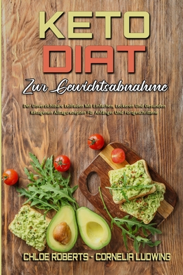 Keto-Diät Zur Gewichtsabnahme: Der Unverzichtbare Leitfaden Mit Einfachen, Leckeren Und Gesunden Ketogenen Alltagsrezepten Für Anfänger Und Fortgeschr