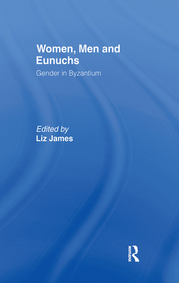 Women, Men and Eunuchs: Gender in Byzantium