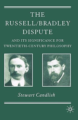 The Russell/Bradley Dispute and Its Significance for Twentieth Century Philosophy