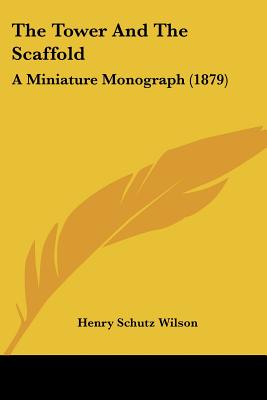 The Tower And The Scaffold: A Miniature Monograph (1879)