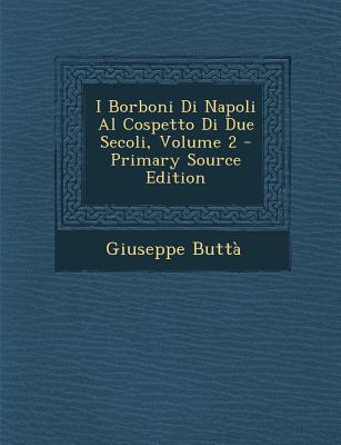 I Borboni Di Napoli Al Cospetto Di Due Secoli, Volume 2
