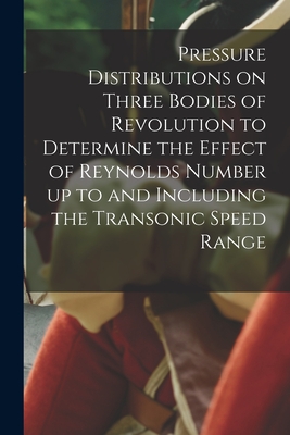 Pressure Distributions on Three Bodies of Revolution to Determine the Effect of Reynolds Number up to and Including the Transonic Speed Range