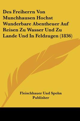 Des Freiherrn Von Munchhausen Hochst Wunderbare Abentheuer Auf Reisen Zu Wasser Und Zu Lande Und In Feldzugen (1836)