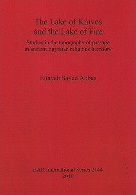 The Lake of Knives and the Lake of Fire: Studies in the topography of passage in ancient Egyptian religious literature