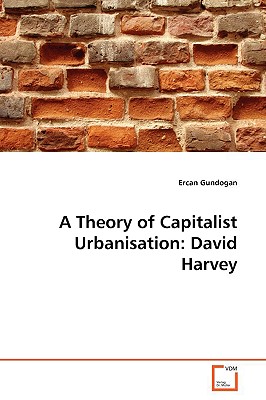 A Theory of Capitalist Urbanisation: David Harvey