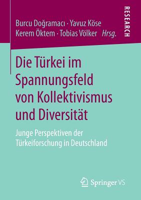 Die Türkei Im Spannungsfeld Von Kollektivismus Und Diversität: Junge Perspektiven Der Türkeiforschung in Deutschland