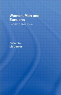 Women, Men and Eunuchs: Gender in Byzantium