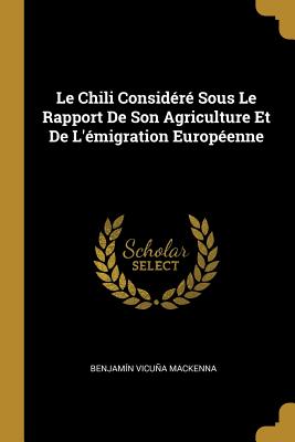 Le Chili Considéré Sous Le Rapport De Son Agriculture Et De L'émigration Européenne