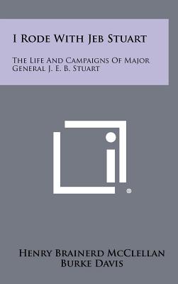I Rode With Jeb Stuart: The Life And Campaigns Of Major General J. E. B. Stuart