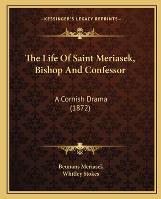 The Life Of Saint Meriasek, Bishop And Confessor: A Cornish Drama (1872)