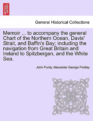 Memoir ... to accompany the general Chart of the Northern Ocean, Davis' Strait, and Baffin's Bay; including the navigation from Great Britain and Irel