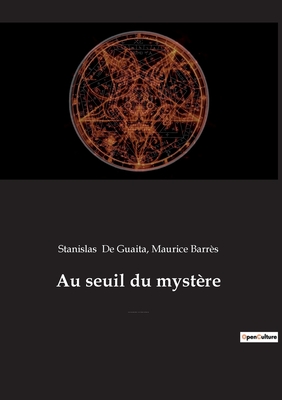Au seuil du mystère: Essais de Sciences Maudites: Traité d'occultisme, de magie et de philosophie hermétique