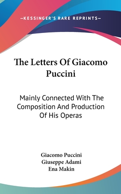 The Letters Of Giacomo Puccini: Mainly Connected With The Composition And Production Of His Operas