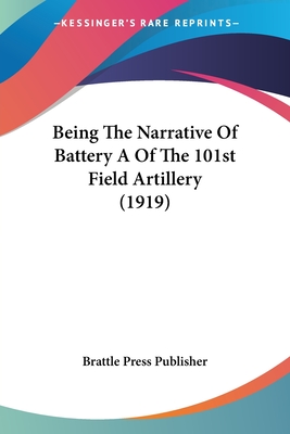 Being The Narrative Of Battery A Of The 101st Field Artillery (1919)