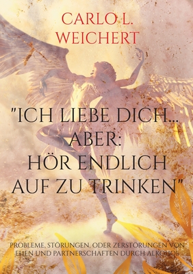"Ich liebe Dich... aber: hör endlich auf zu trinken" Probleme, Störungen, oder Zerstörungen von Ehen und Partnerschaften durch Alkohol