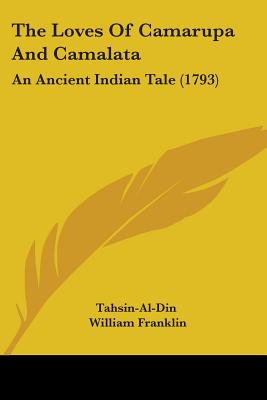 The Loves Of Camarupa And Camalata: An Ancient Indian Tale (1793)