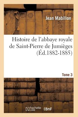 Histoire de l'abbaye royale de Saint-Pierre de Jumièges. Tome 3 (Éd.1882-1885)