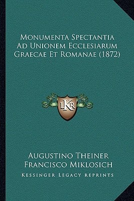 Monumenta Spectantia Ad Unionem Ecclesiarum Graecae Et Romanae (1872)