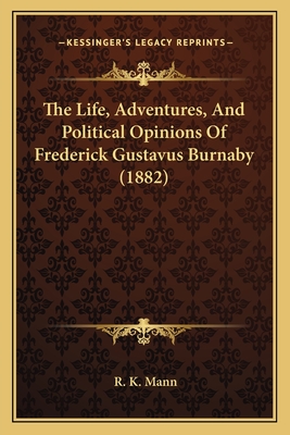 The Life, Adventures, And Political Opinions Of Frederick Gustavus Burnaby (1882)