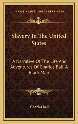 Slavery In The United States: A Narrative Of The Life And Adventures Of Charles Ball, A Black Man