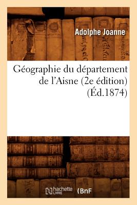 Géographie Du Département de l'Aisne (2e Édition) (Éd.1874)