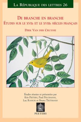 de Branche En Branche. Etudes Sur Les Xviie Et Xviiie Siecles Francais: 'Etudes Reunies Et Presentees Par Kris Peeters, Paul Pelckmans, Luc Rasson Et