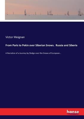 From Paris to Pekin over Siberian Snows. Russia and Siberia: A Narrative of a Journey by Sledge over the Snows of European...