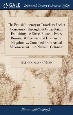 The British Itinerary or Travellers Pocket Companion Throughout Great Britain Exhibiting the Direct Route to Every Borough & Commercial Town in the Ki