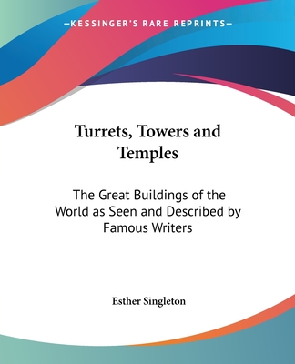 Turrets, Towers and Temples: The Great Buildings of the World as Seen and Described by Famous Writers