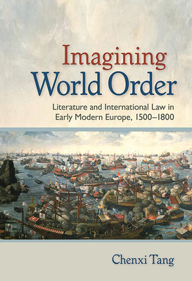 Imagining World Order: Literature and International Law in Early Modern Europe, 1500-1800