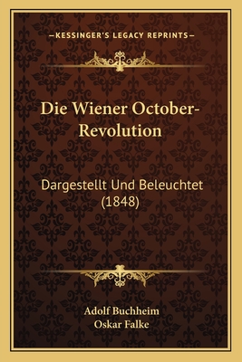 Die Wiener October-Revolution: Dargestellt Und Beleuchtet (1848)