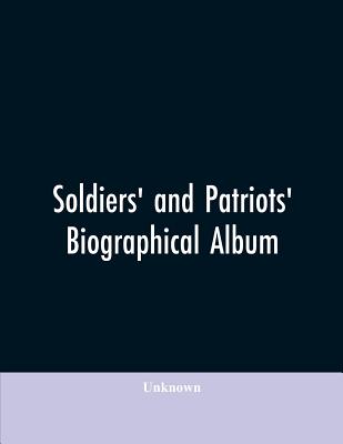 Soldiers' and patriots' biographical album: containing biographies and portraits of soldiers and loyal citizens in the American conflict, together wit