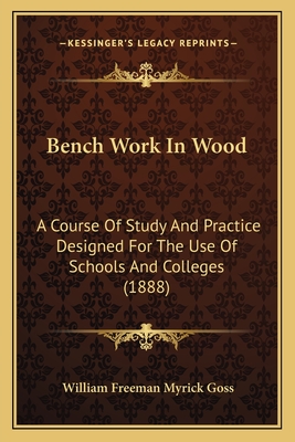 Bench Work In Wood: A Course Of Study And Practice Designed For The Use Of Schools And Colleges (1888)