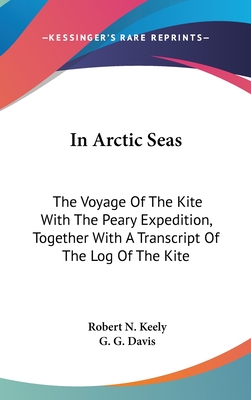In Arctic Seas: The Voyage Of The Kite With The Peary Expedition, Together With A Transcript Of The Log Of The Kite