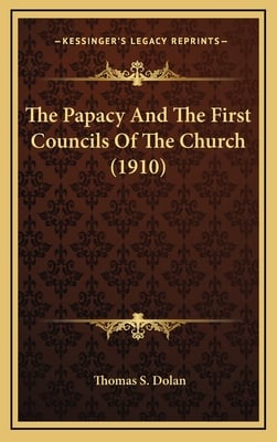 The Papacy And The First Councils Of The Church (1910)