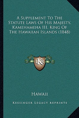 A Supplement To The Statute Laws Of His Majesty, Kamehameha III, King Of The Hawaiian Islands (1848)