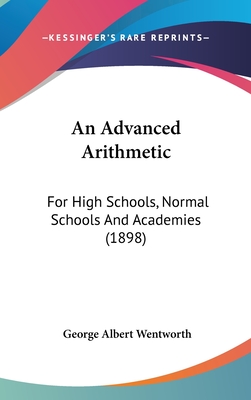 An Advanced Arithmetic: For High Schools, Normal Schools And Academies (1898)