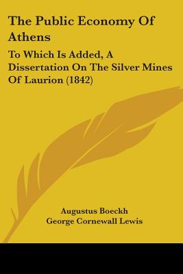The Public Economy Of Athens: To Which Is Added, A Dissertation On The Silver Mines Of Laurion (1842)