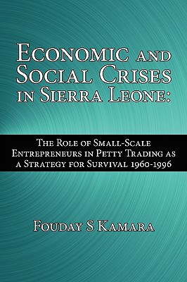 Economic and Social Crises in Sierra Leone: The Role of Small-Scale Entrepreneurs in Petty Trading as a Strategy for Survival 1960-1996