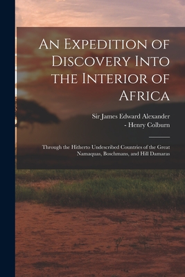 An Expedition of Discovery Into the Interior of Africa: Through the Hitherto Undescribed Countries of the Great Namaquas, Boschmans, and Hill Damaras