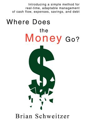 Where Does the Money Go?: Introducing a simple method for real-time, adaptable management of cash flow, expenses, savings, and debt