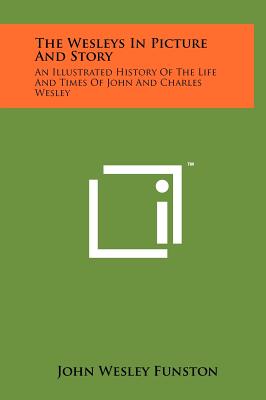The Wesleys In Picture And Story: An Illustrated History Of The Life And Times Of John And Charles Wesley