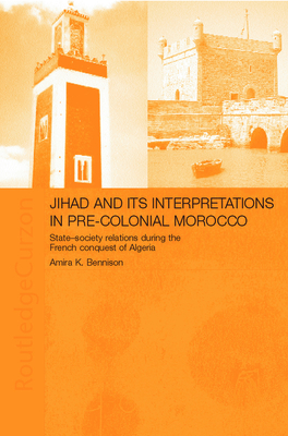 Jihad and Its Interpretation in Pre-Colonial Morocco: State-Society Relations During the French Conquest of Algeria